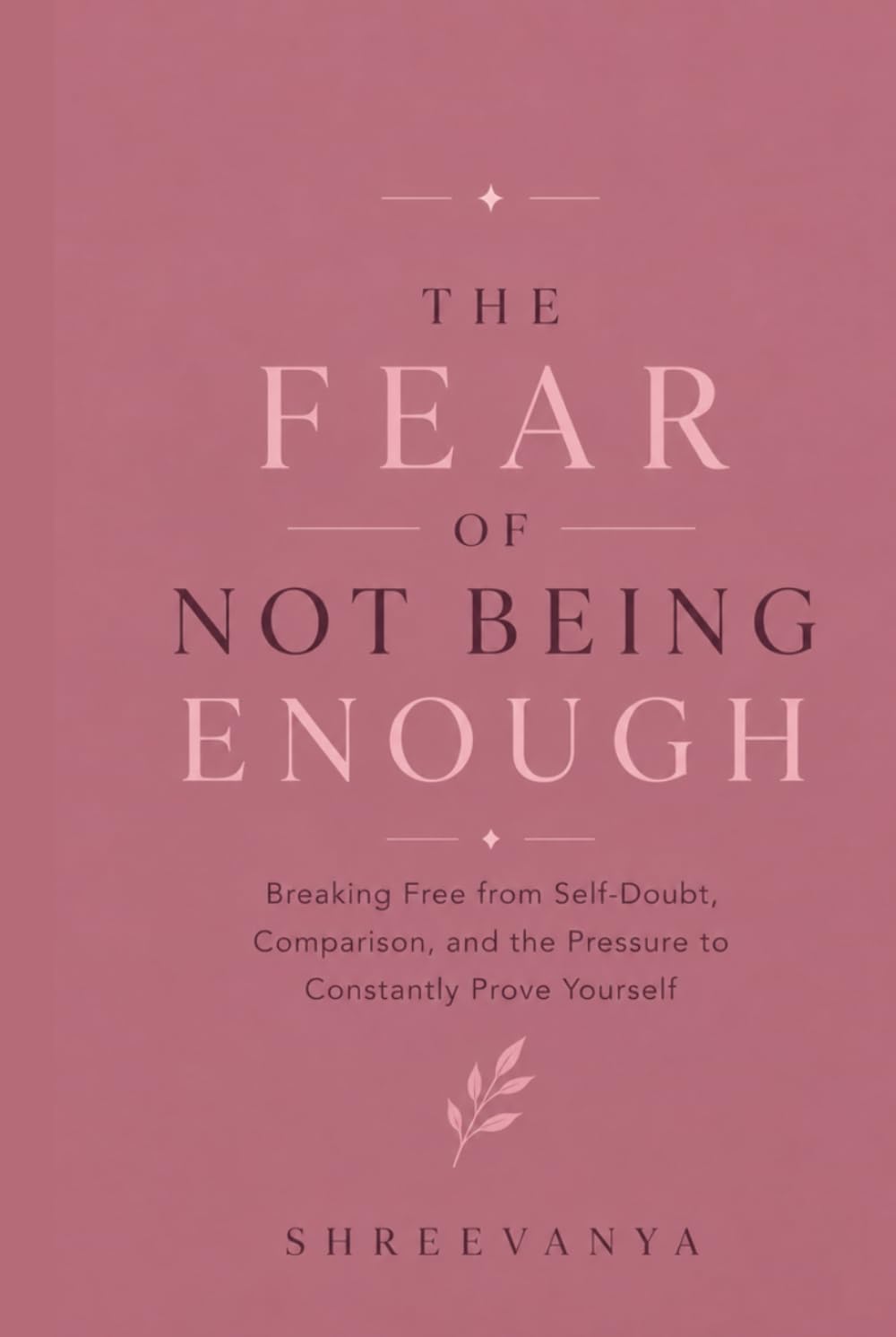 The Fear of Not Being Enough: Breaking Free from Self-Doubt, Comparison, and the Pressure to Constantly Prove