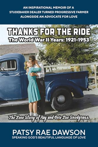Thanks for the Ride, The World War II Years, 1921-1953, The Love Story of Ray and Ocie Lue Snodgrass: An Inspirational Memoir of a Studebaker Dealer ... Farmer Alongside an Advocate for Love