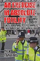 An Exercise in Absolute Futility: How Feminism, Falsehood and Myth Changed the Landscape of Family Law 151766358X Book Cover