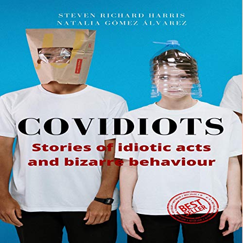 Amazon.com: Covidiots: Stories of Idiotic Acts and Bizarre Behaviour (Audible Audio Edition): Natalia Gomez Alvarez, Steven Richard Harris, Steven Richard Harris, Harris Gomez: Books