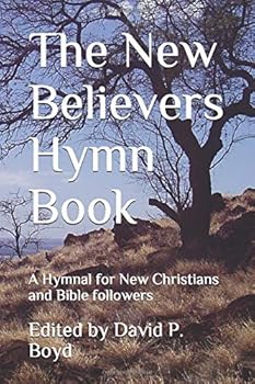 The New Believers Hymn Book : A Hymnal for New Christians and Bible Followers