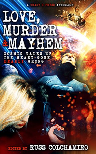 Cover of Love, Murder, & Mayhem: Cosmic Tales of the Heart Gone Deadly Wrong