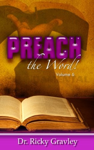 Preach the Word: Volume 6: Gravley, Dr. Ricky: 9781941039854: Amazon ...