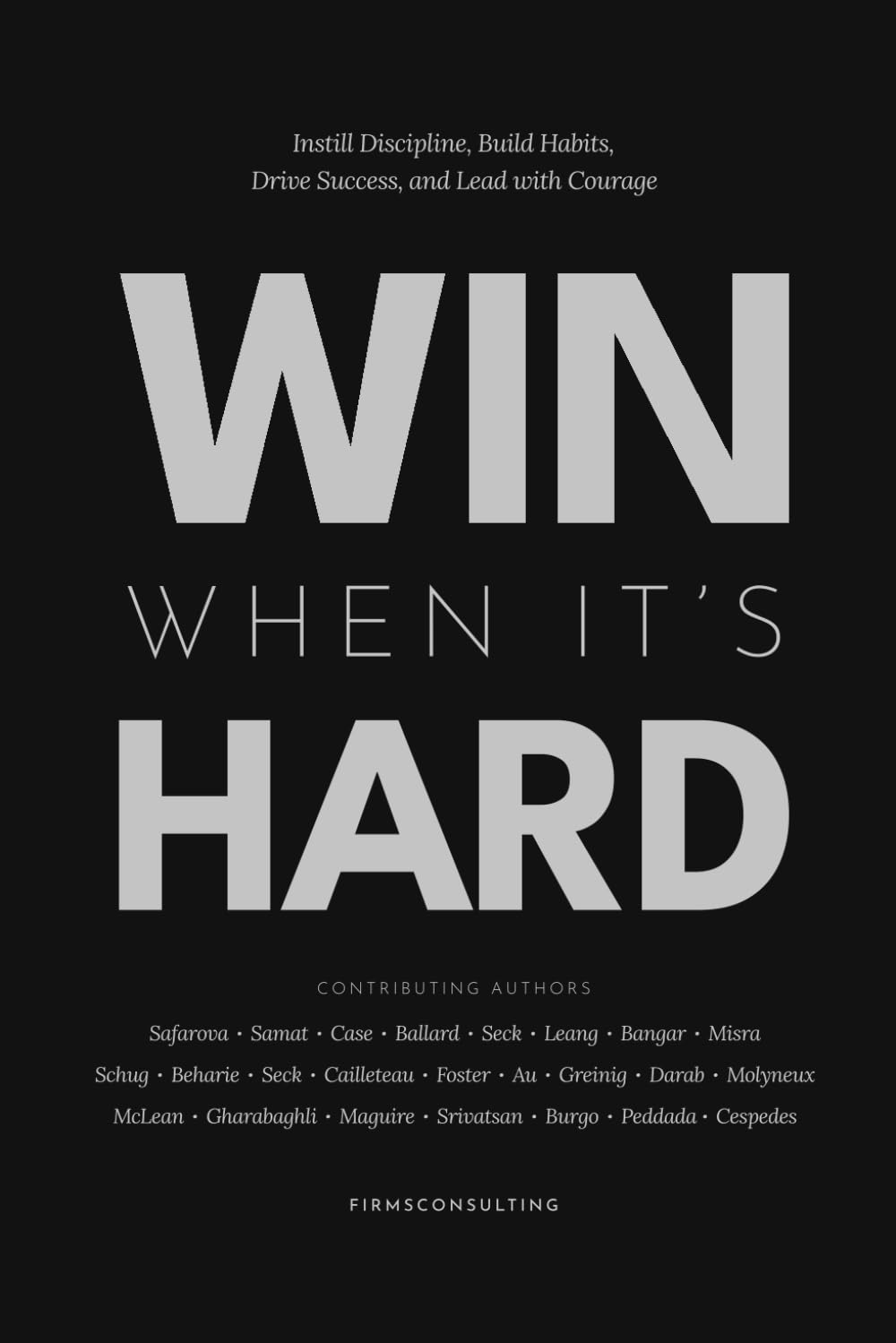 Win When It’s Hard: Instill Discipline, Build Habits, Drive Success, and Lead with Courage