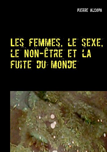 Télécharger Les femmes, le sexe, le non-être et la fuite du monde: Un roman sauvage livre En ligne
