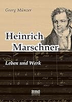 Heinrich Marschner. Leben und Werk 3958010733 Book Cover