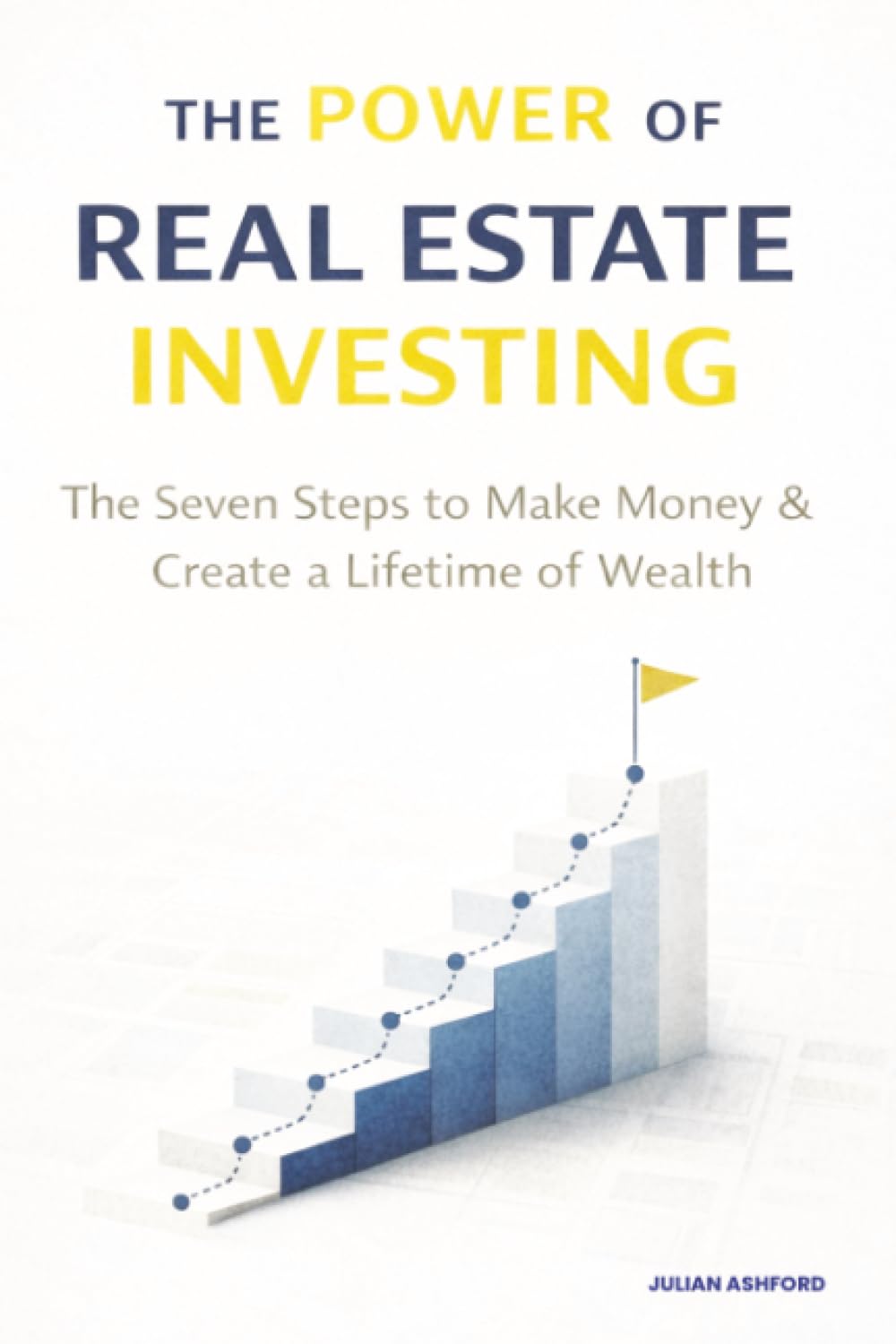 The Power of Real Estate Investing: The Seven Steps to Make Money & Create a Lifetime of Wealth