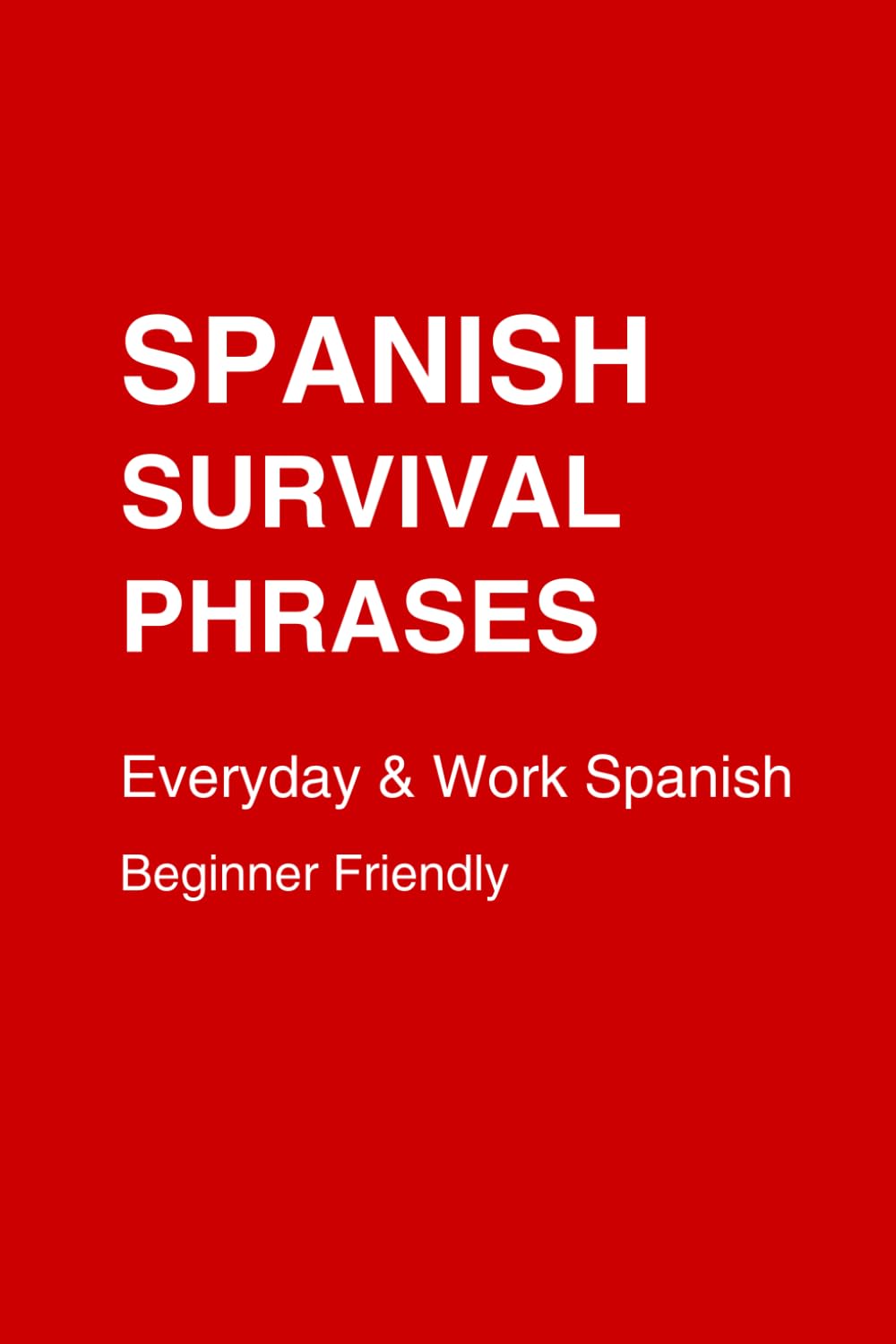 Spanish Survival Phrases for Everyday Life & Work: Real Conversations, Quick Lessons, and Practical Dialogues for Beginners — Speak Spanish Confidently in Daily and Work Situations