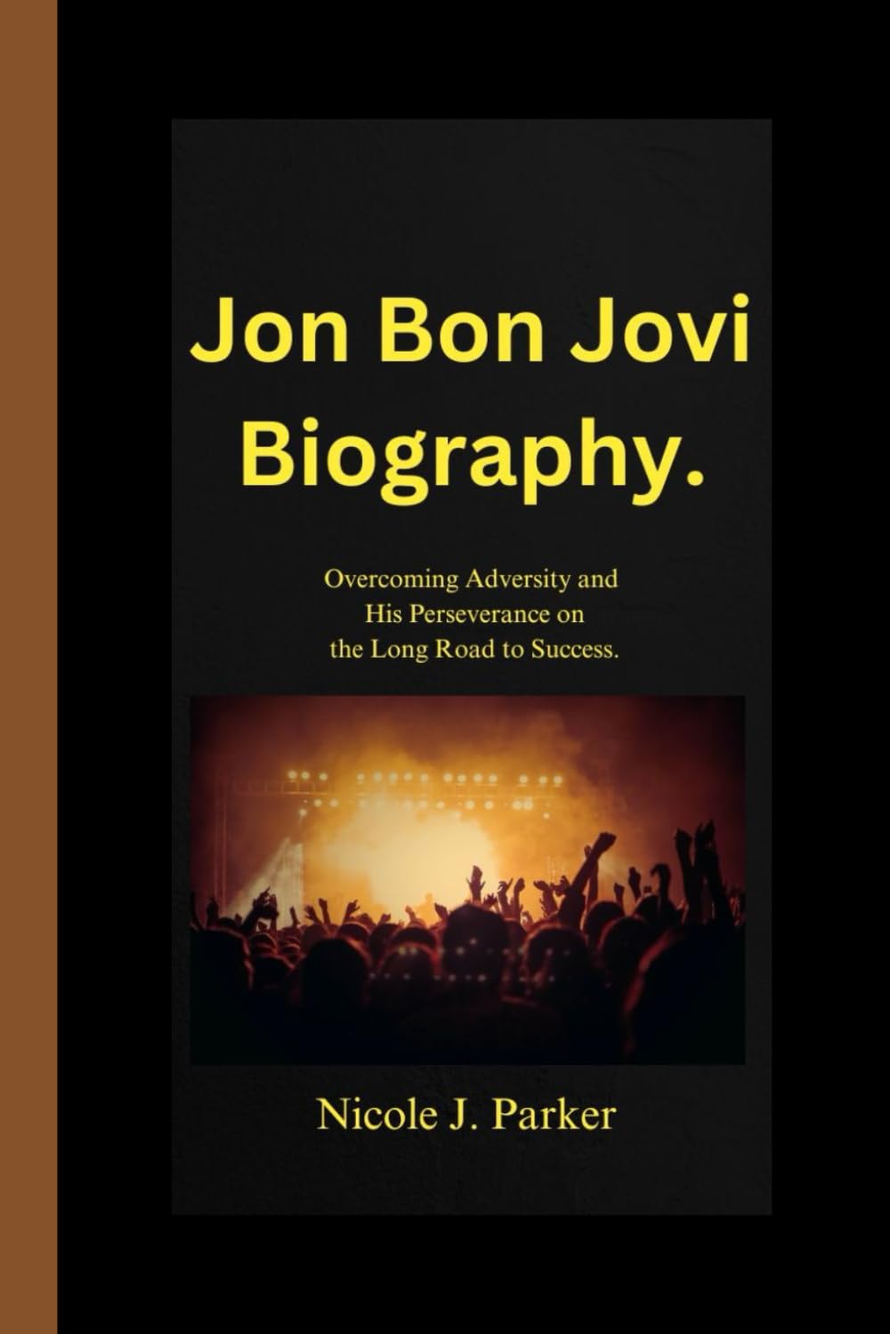 Jon Bon Jovi Biography.: Overcoming Adversity and His Perseverance on the Long Road to Success.