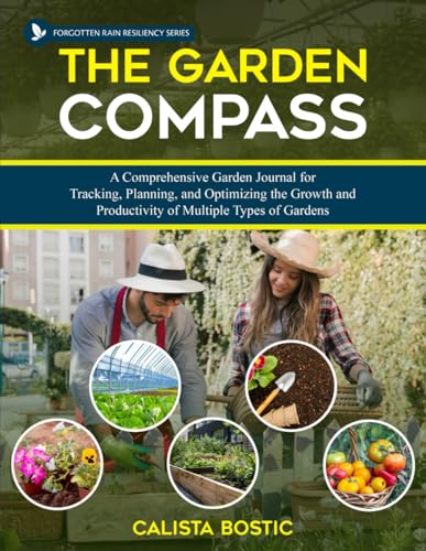 The Garden Compass: A Comprehensive Gardening Journal for Tracking, Planning, and Optimizing the Growth and Productivity of Multiple Types of Gardens (Forgotten Rain Resiliency Series)