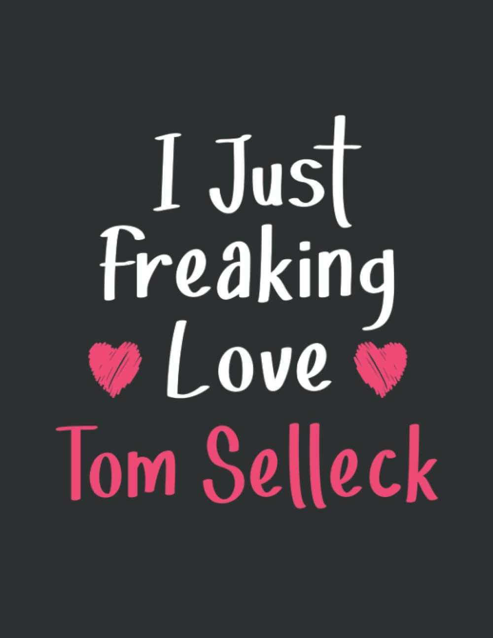 I Just Freaking Love Tom Selleck: Lined Notebook Gift for Fans with 100 Pages, 8.5x11 Inches