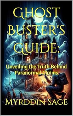 Ghost Buster's Guide: Unveiling the Truth Behind Paranormal Claims