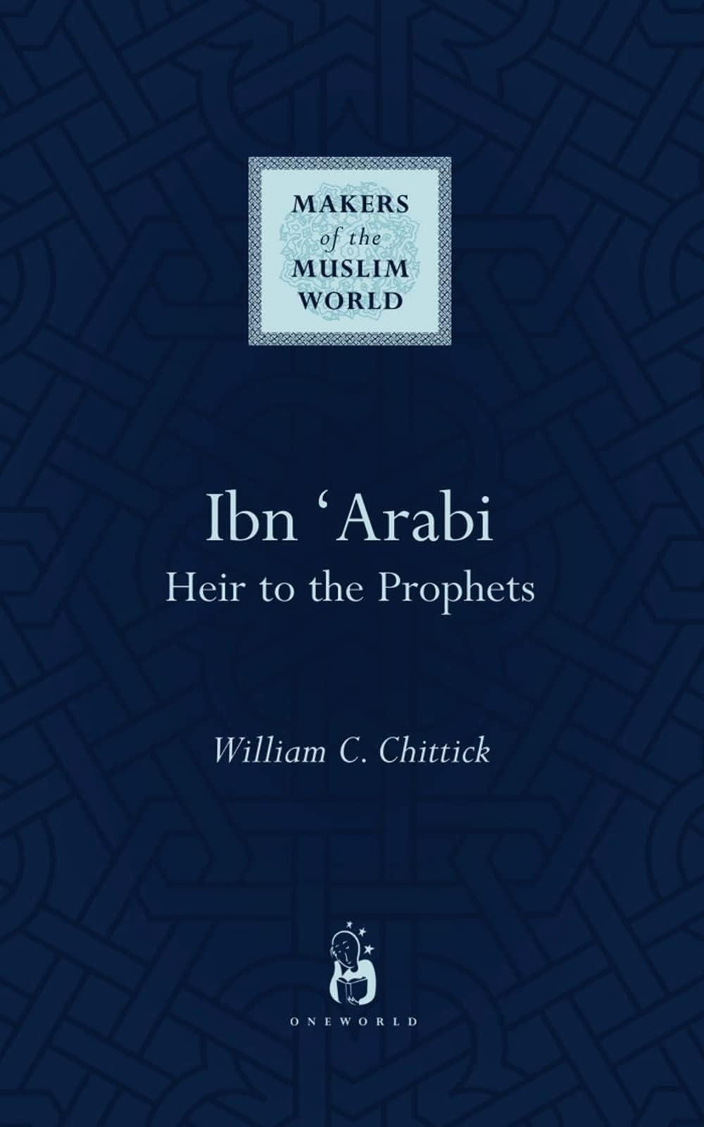 Ibn 'Arabi: Heir to the Prophets (Makers of the Muslim World) Paperback – April 5, 2007