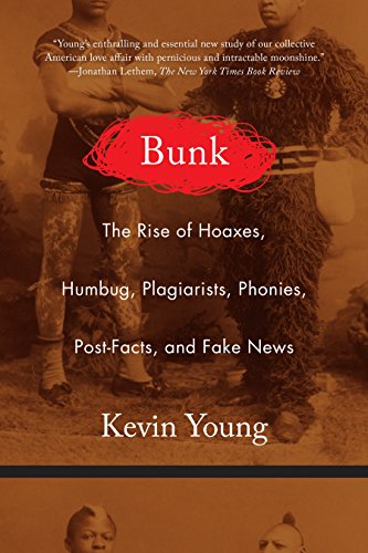 Compare Textbook Prices for Bunk: The Rise of Hoaxes, Humbug, Plagiarists, Phonies, Post-Facts, and Fake News Reprint Edition ISBN 9781555978167 by Young, Kevin