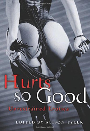 Hurts So Good: Unrestrained Erotica Hurts So Good: Unrestrained Erotica