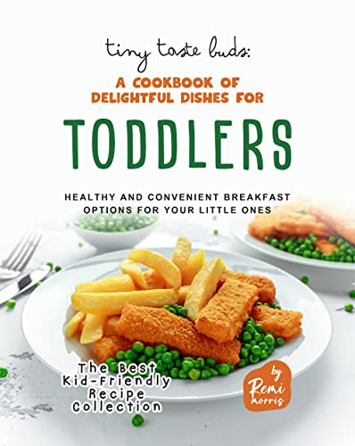 Tiny Taste Buds: A Cookbook of Delightful Dishes for Toddlers - Creative, Healthy Meals Your Little Ones Will Love! (The Best Kid-Friendly Recipe Collection) image 2