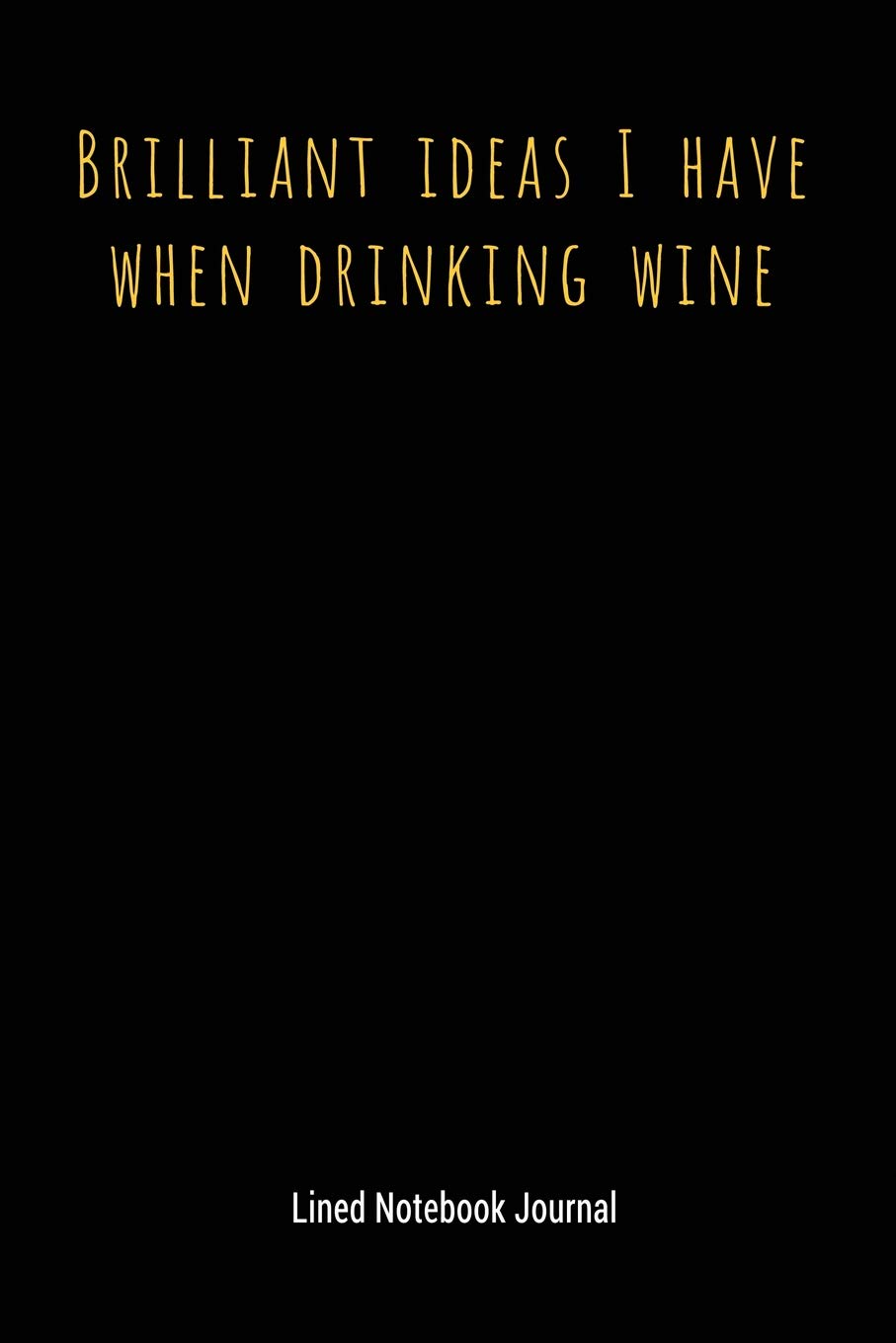 Brilliant Ideas I Have When Drinking Wine: Lined Notebook Journal (Funny Office Work Desk Humor Journaling)