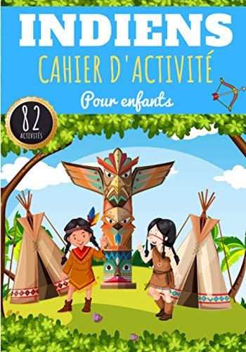 Cahier d'activité Indiens: Les Indiens Pour enfants 4-8 Ans | Livre D'activité Préscolaire Garçon & Fille de 82 Activités, Jeux et Puzzles sur les ... Labyrinthes, Mots mêlés enfant et Plus.