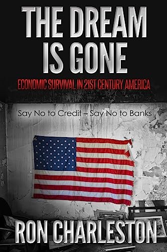 The Dream is Gone Economic Survival in 21st Century America: Say No to Credit – Say No to Banks