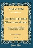  Friedrich Hebbel Sämtliche Werke, Vol. 6: Dramen Vi. Demetrins (1864); Gedichte I. Gesamt-Ausgabe, 1857; Gedichte II. Aus dem Nachlass, 1857-1863 (Classic Reprint)