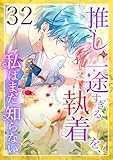 推しの一途すぎる執着を、私はまだ知らない 第32話
