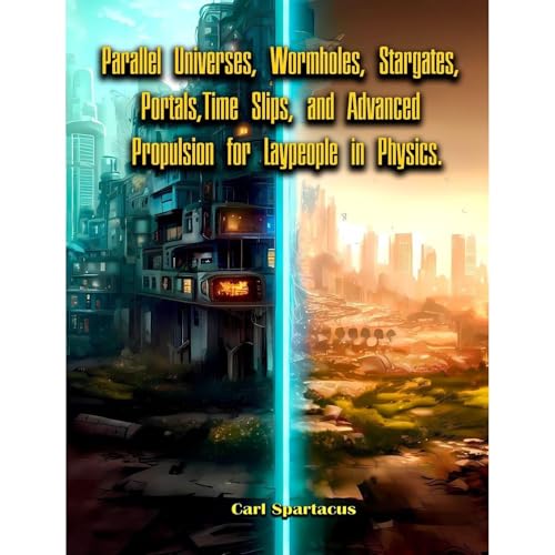 Parallel Universes, Wormholes, Stargates, Portals, Time Slips, and Advanced Propulsion for Laypeople in Physics. by Carl Spartacus episode artwork