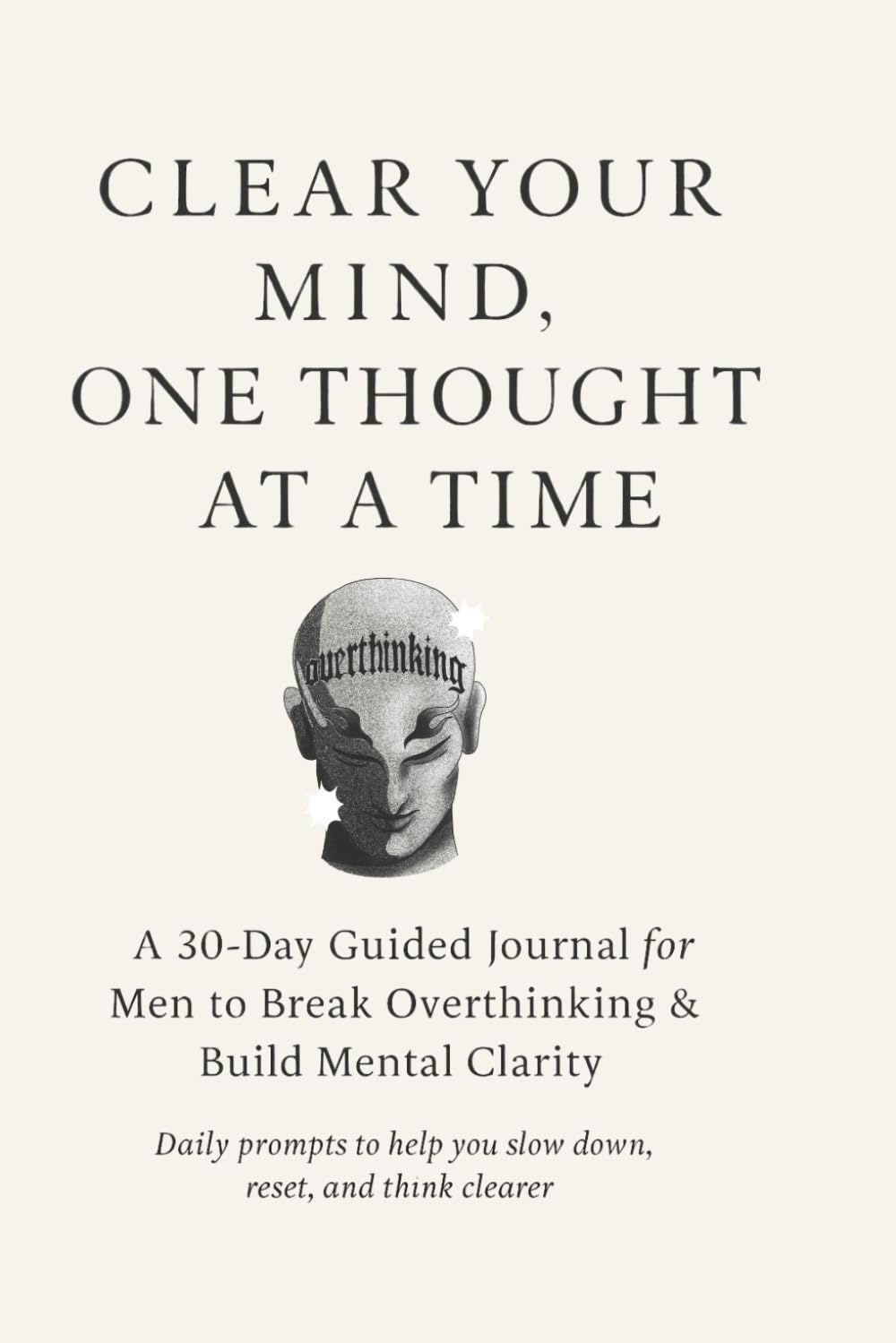 30-Day Overthink Detox Journal for Men: Guided Prompts to Stop Overthinking & Build Confident Decision-Making: Daily guided prompts to stop ... anxiety, and think with clarity and control.