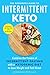 The Beginner's Guide to Intermittent Keto: Combine the Powers of Intermittent Fasting with a Ketogenic Diet to Lose Weight and Feel Great