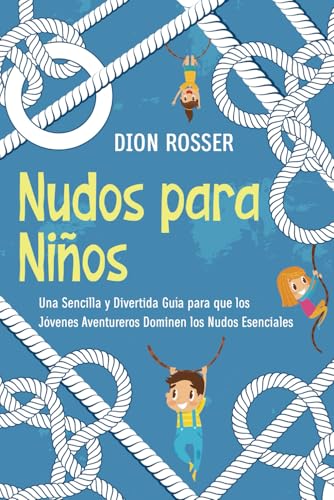 Nudos para Niños: Una sencilla y divertida guía para que los jóvenes aventureros dominen los nudos esenciales (Habilidades al aire libre para niños)