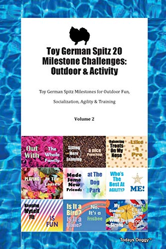  Toy German Spitz 20 Milestone Challenges: Outdoor & Activity Toy German Spitz Milestones for Outdoor Fun, Socialization, Agility & Training Volume 2