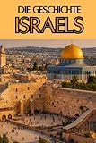 Die Geschichte Israels: Weltgeschichte entdecken: Von den Ursprüngen des Judentums und den Königreichen Israels über Exil, Zionismus und ... (Geschichte - Eine Reise durch die Epochen)