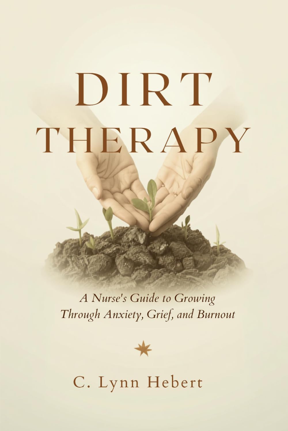 Dirt Therapy: A Nurse's Guide to Growing Through Anxiety, Grief, and Burnout