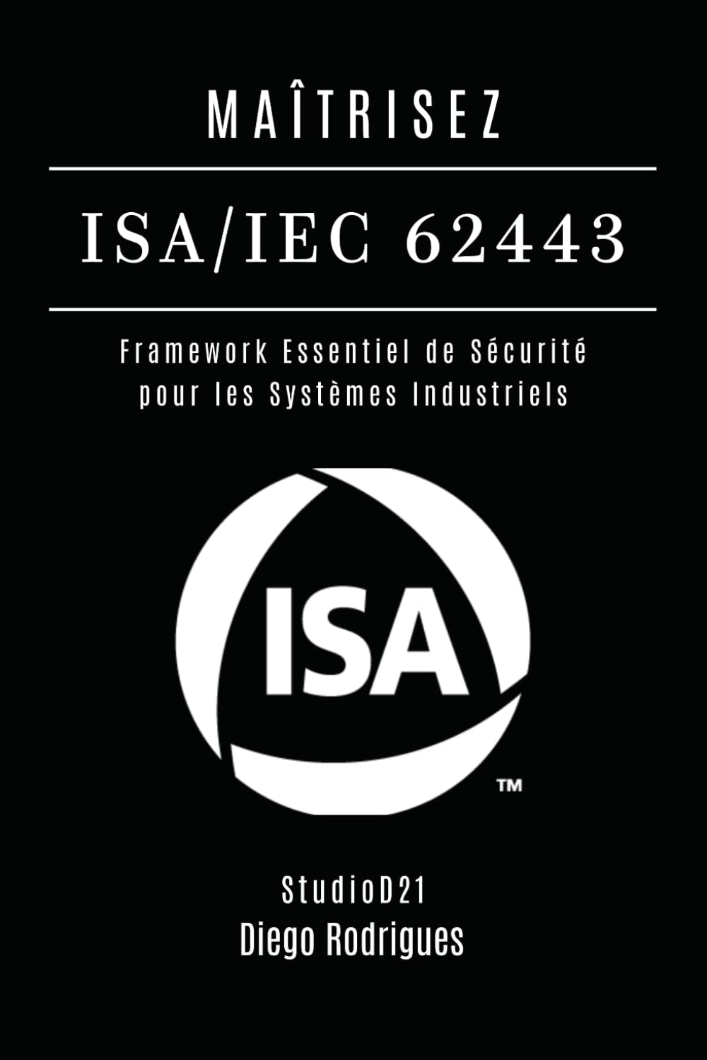 MAÎTRISEZ ISA/IEC 62443: Framework Essentiel de Sécurité pour les Systèmes Industriels (KALI LINUX & FRAMEWORKS FRANCE)