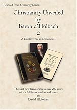 Christianity Unveiled by Baron d'Holbach - A Controversy in Documents (Rescued from Obscurity)