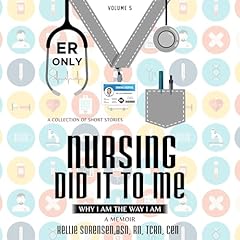 Nursing Did It to Me, Volume 5: ER Only: Why I Am the Way I Am Audiobook By Kellie Sorensen cover art