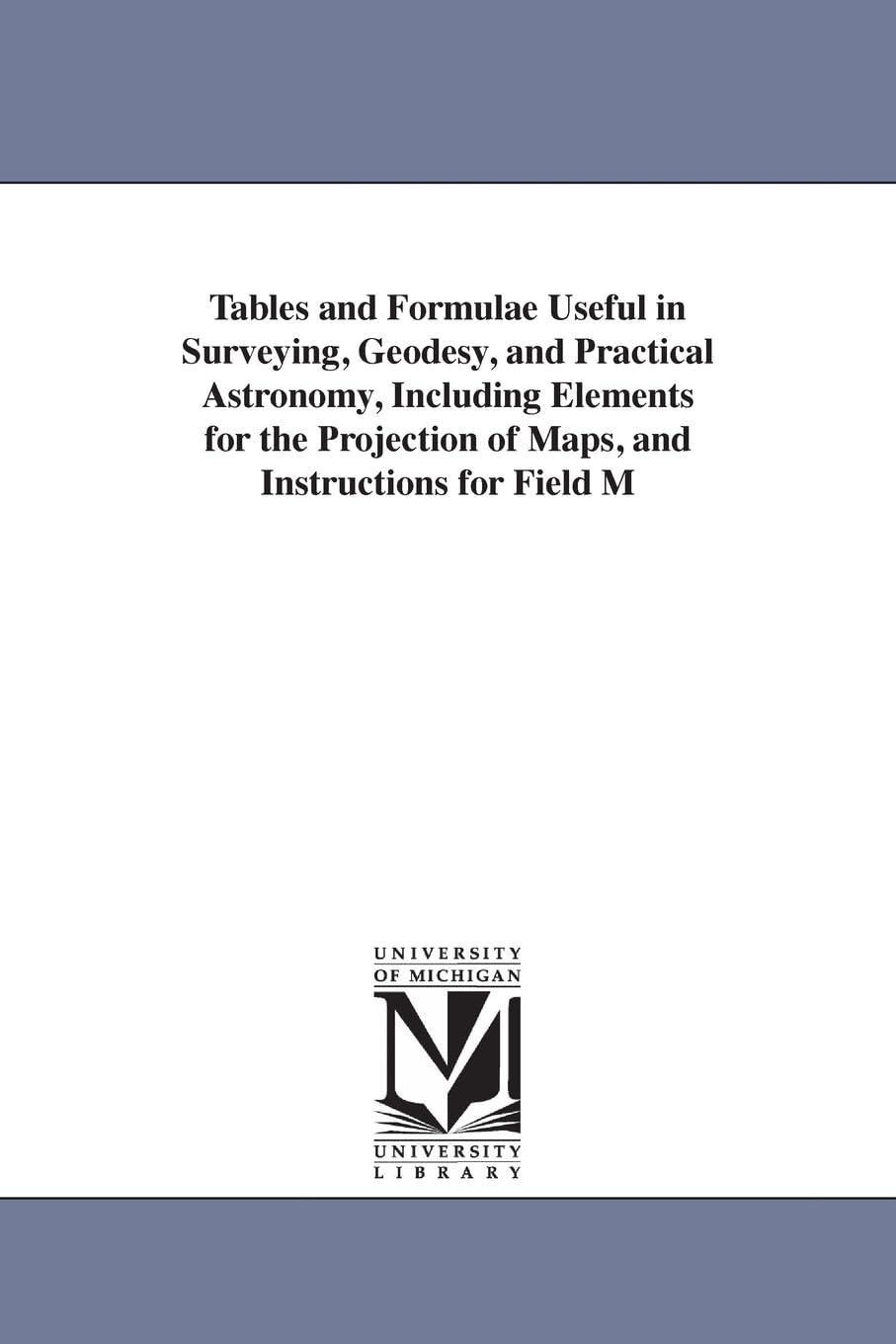Tables and formulae useful in surveying, geodesy, and practical astronomy, including elements for the projection of maps, and instructions for field magnetic observations.