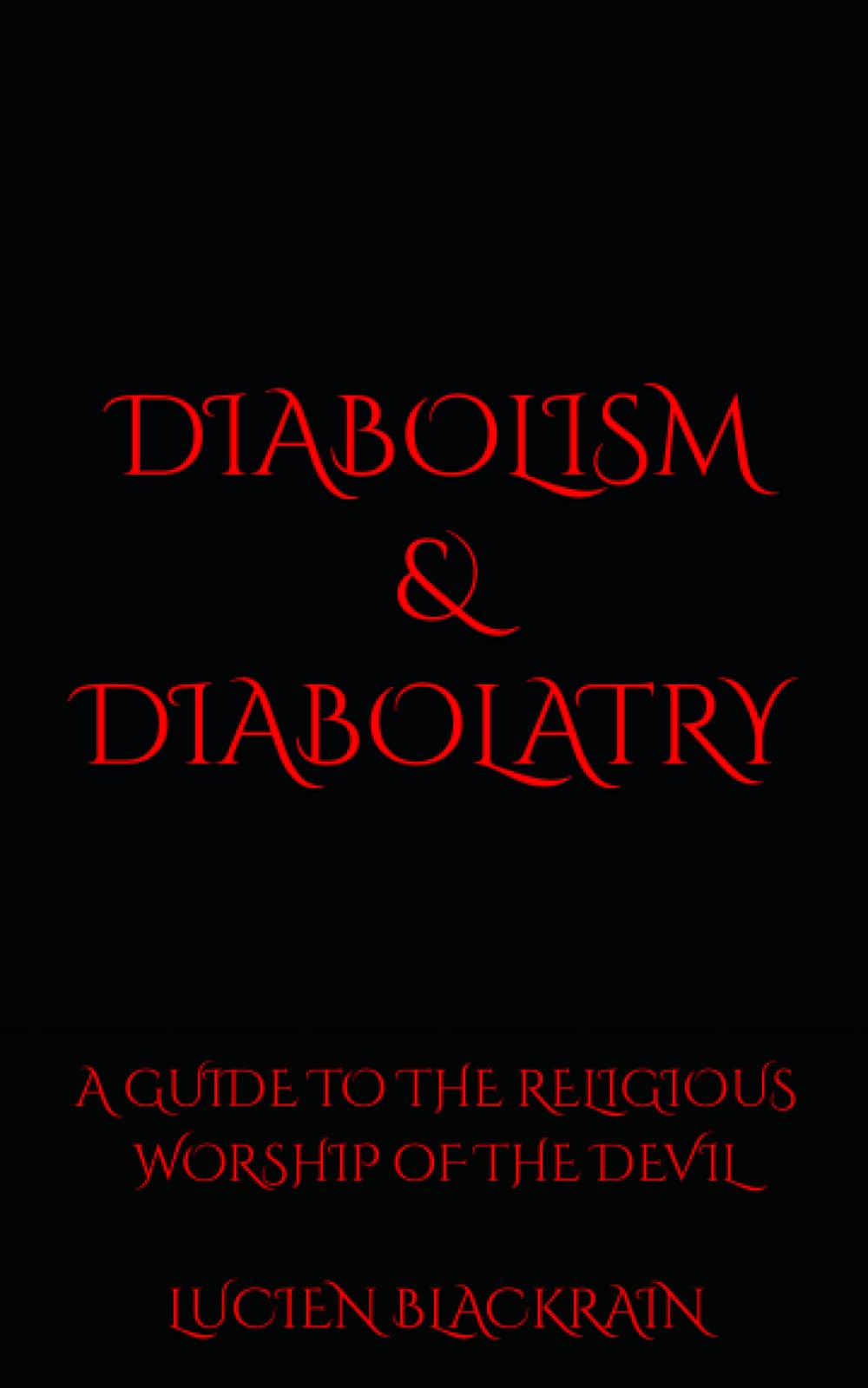 Diabolism & Diabolatry: A Guide To The Religious Worship of The Devil