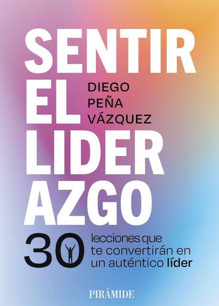 Sentir el liderazgo: 30 lecciones que te convertirán en un auténtico líder (Empresa y Gestión)
