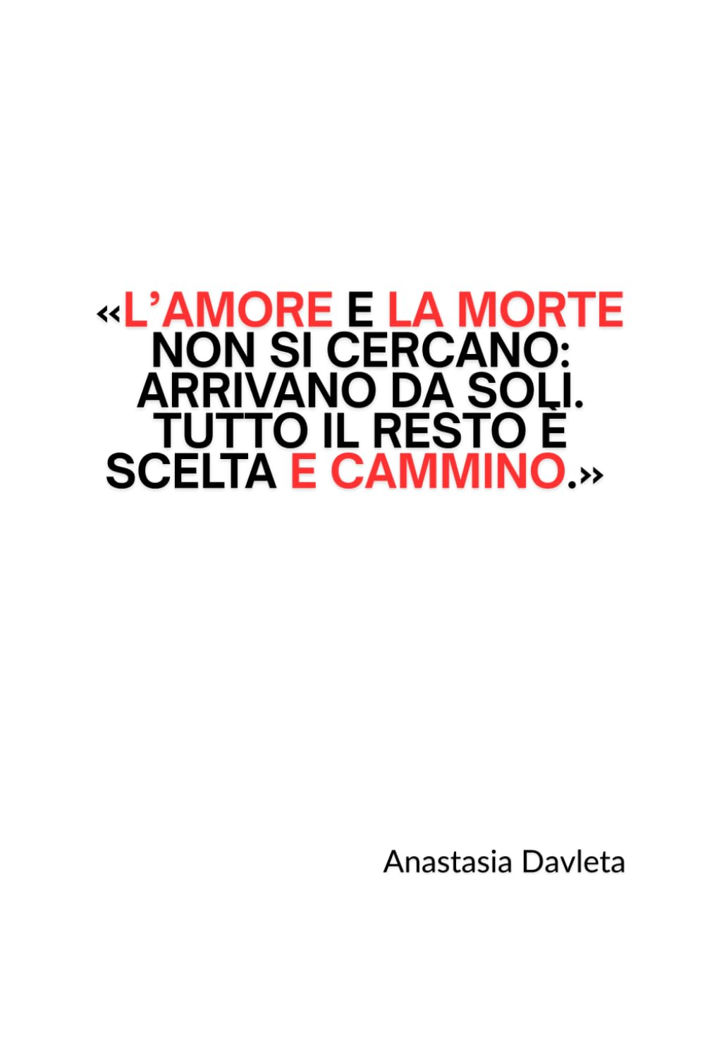 L’amore e la morte non si cercano: arrivano da soli. Tutto il resto è scelta e cammino. (L'arte Di Lasciare Andare)
