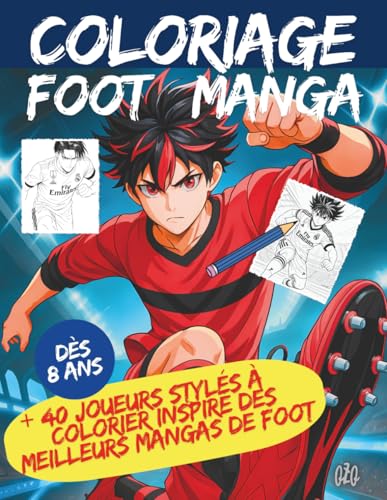 Coloriage foot Manga: +40 joueurs stylés à colorier – Inspiré des meilleurs mangas de foot ! Coloriage foot manga pour enfants inspiré des meilleurs ... football et mangas de foot (French Edition)