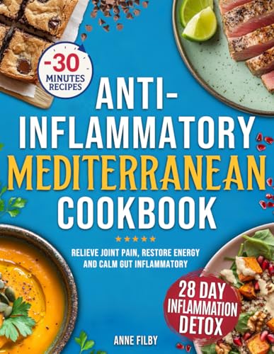 The Anti-Inflammatory Mediterranean Diet: Easy 4-Week Inflammation Detox Plan to Relieve Joint Pain, Restore Energy, and Heal Digestive Inflammation Naturally