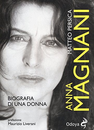 Anna Magnani. Biografia di una donna Anna Magnani. Biografia di una donna