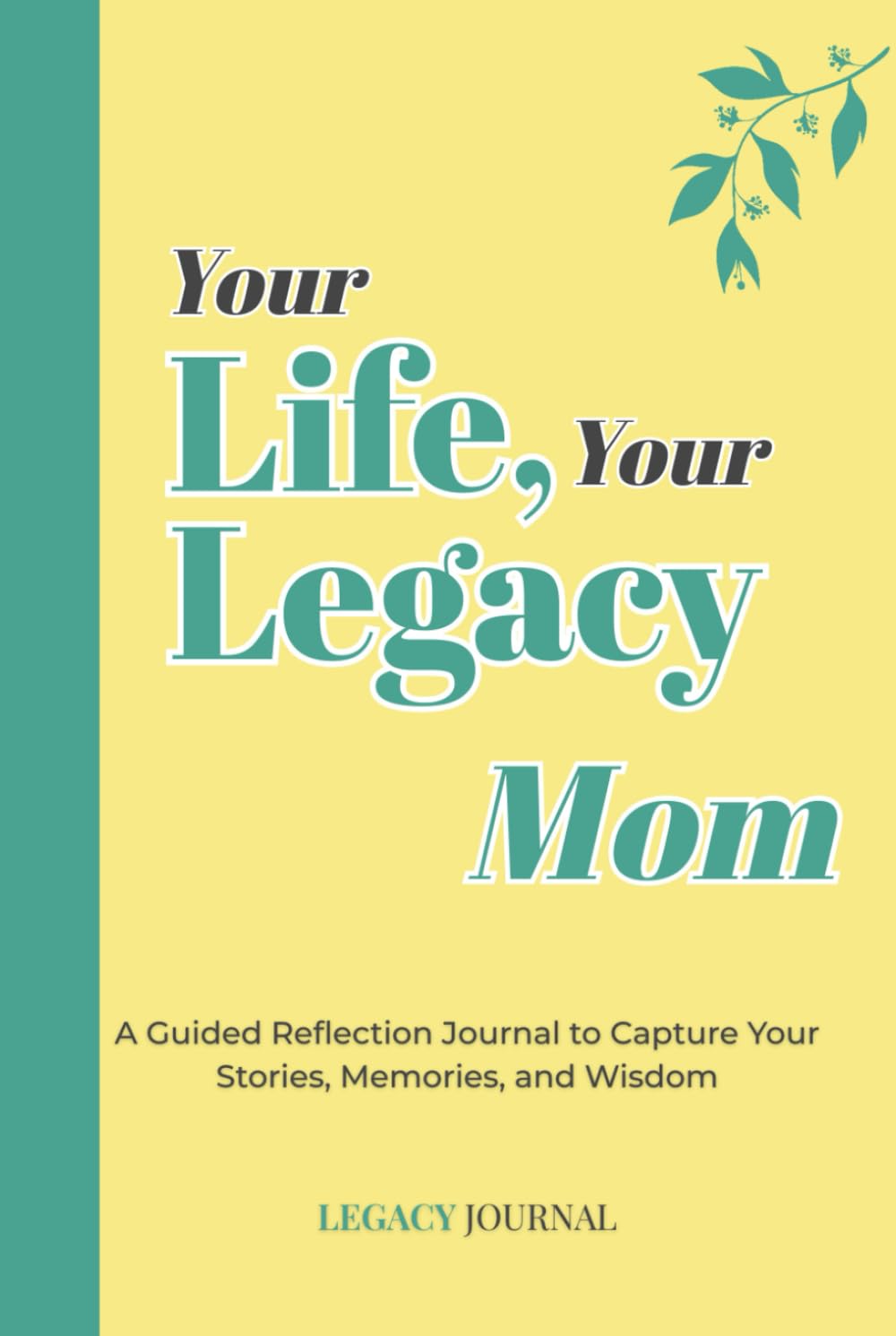 Your Life, Your Legacy — Mom: A Guided Reflection Journal to Capture Your Stories, Memories, and Wisdom (Legacy Series)