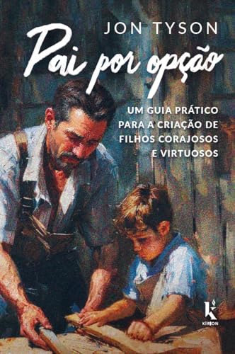 Pai por opção: um guia prático para a criação de filhos corajosos e virtuosos