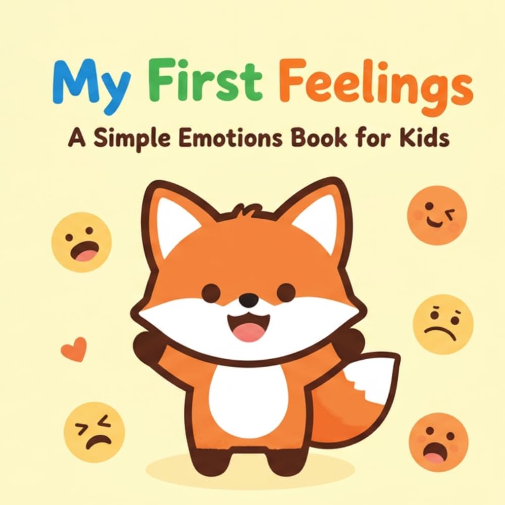 My First Feelings: A Simple Emotions Book for Kids: A Fun and Friendly Guide to Help Toddlers and Preschoolers Understand Their Emotions