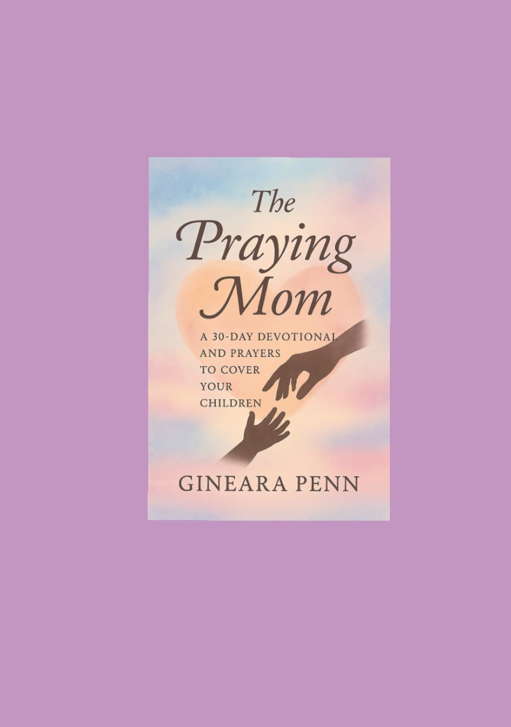 The Praying Mom: A 30-Day Devotional and Prayers to Cover Your Children