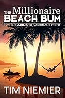 The Millionaire Beach Bum: Turning A.D.D Into Passion and Profit 0692502025 Book Cover