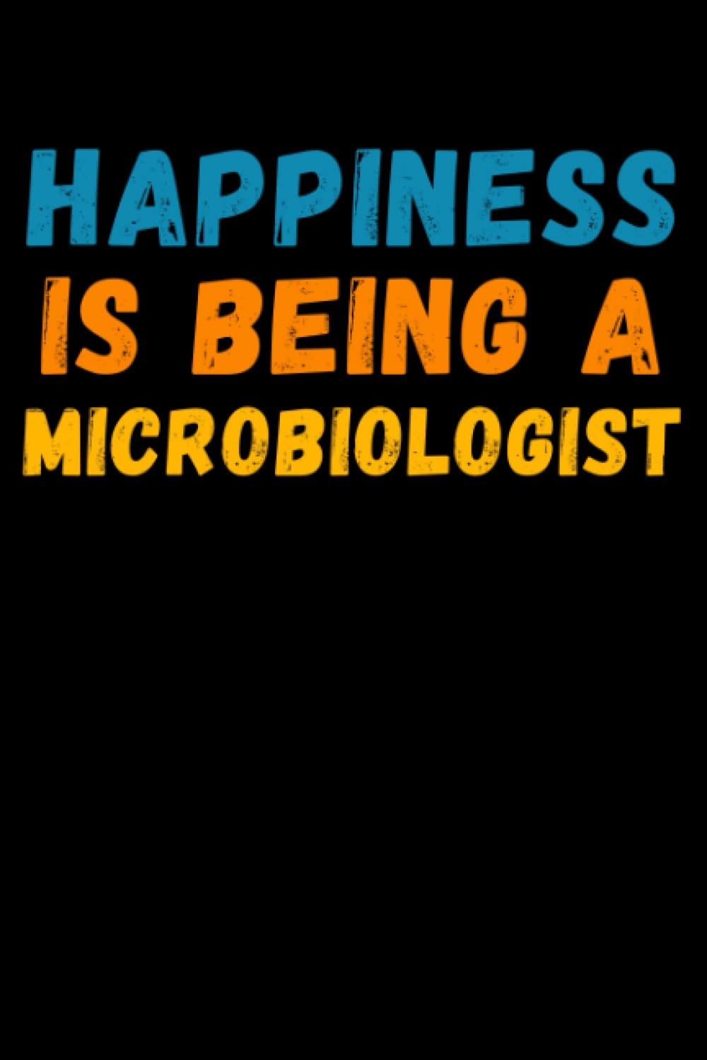 Happiness Is Being A Microbiologist: Lined Journal Notebook, Cute Appreciation Notebook, Best Gift For Microbiologist , 6x9 Inches With 120 Pages