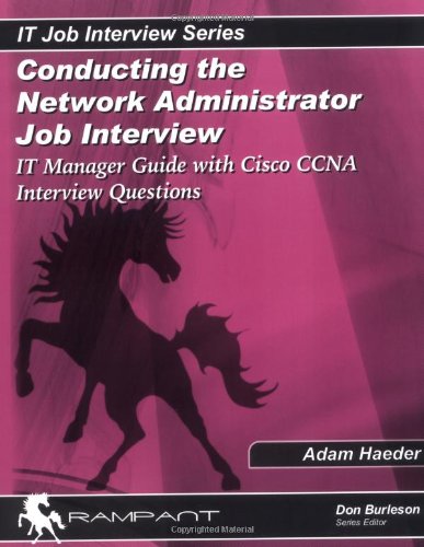 Conducting the Network Administrator Job Interview: IT Manager Guide with Cisco CCNA Interview Questions (IT Job Interview series)