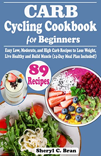 Carb Cycling Cookbook for Beginners: 80+ Easy Low, Moderate, and High Carb Recipes to Lose Weight,...